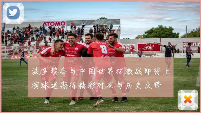 波多黎各与中国世界杯激战即将上演球迷期待精彩对决与历史交锋